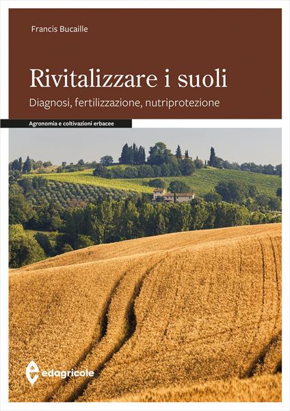 Rivitalizzare i suoli. Diagnosi, fertilizzazione, nutriprotezione - Francis Bucaille - copertina