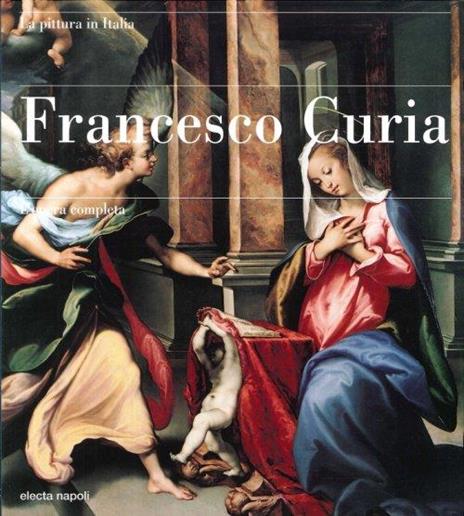 Francesco Curia. L'opera completa - Ippolita Di Majo - 2