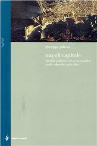 Napoli capitale. Identità politica e identità cittadina. Studi e ricerche 1266-1860 - Giuseppe Galasso - copertina