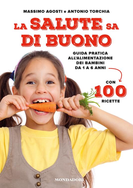 La salute sa di buono. Guida pratica all'alimentazione dei bambini da 1 a 6  anni. Con 100 ricette - Agosti, Massimo - Torchia, Antonio - Ebook - EPUB2  con Adobe DRM