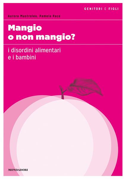Mangio o non mangio? I disordini alimentari e i bambini - Aurora Mastroleo,Pamela Pace - ebook