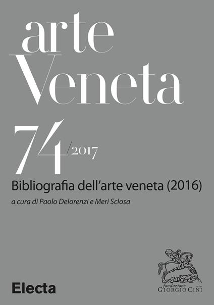 Arte veneta. Rivista di storia dell'arte (2017). Vol. 74 - AA.VV. - ebook