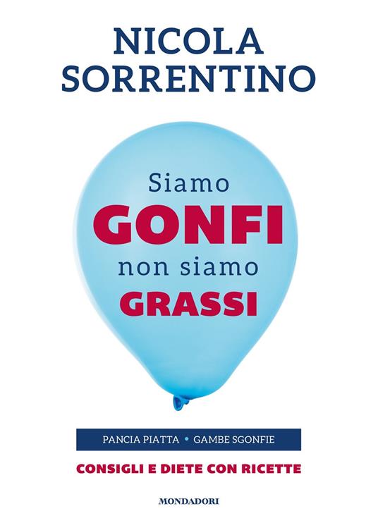 Siamo gonfi non siamo grassi. Pancia piatta. Gambe sgonfie. Consigli e diete con ricette - Nicola Sorrentino - ebook