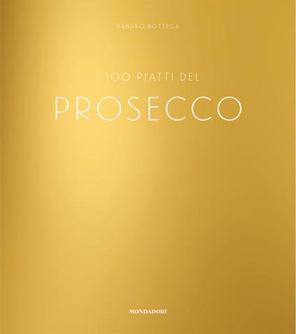 I 100 piatti del prosecco - Sandro Bottega,Francesco Galifi,Ioris Premoli - ebook