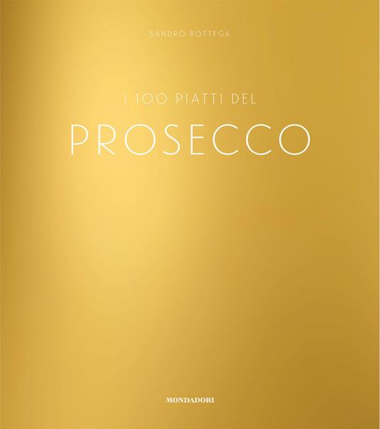 I 100 piatti del prosecco - Sandro Bottega,Francesco Galifi,Ioris Premoli - ebook