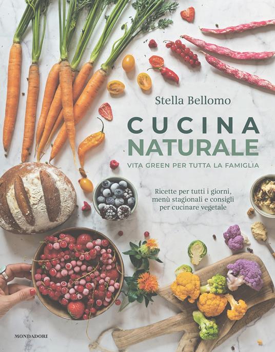 Cucina naturale. Vita green per tutta la famiglia. Ricette per tutti i giorni, menù stagionali e consigli per cucinare vegetale - Stella Bellomo - ebook