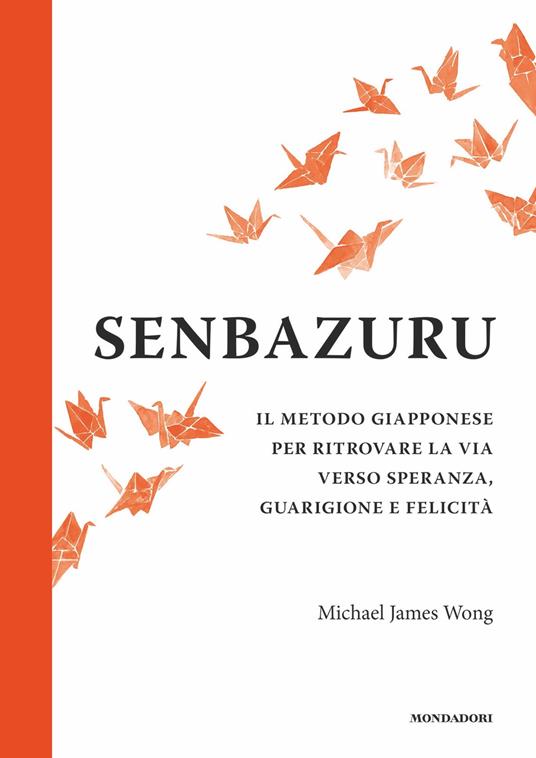 Senbazuru. Il metodo giapponese per ritrovare la via verso speranza, guarigione e felicità - Michael James Wong,Niki Priest,Silvio Bernardi - ebook