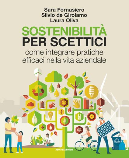Sostenibilità per scettici. Come integrare pratiche efficaci nella vita aziendale - Silvio De Girolamo,Sara Fornasiero,Laura Oliva - ebook