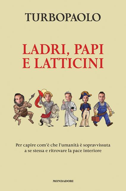 Ladri, papi e latticini. Per capire com'è che l'umanità è sopravvissuta a se stessa e ritrovare la pace interiore - TurboPaolo - ebook