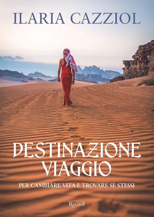 Destinazione viaggio. Per cambiare vita e trovare se stessi - Ilaria Cazziol - ebook