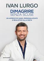Dimagrire senza scuse. Un approccio sano, personalizzato e realistico alla dieta