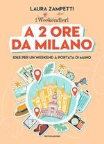 A 2 ore da Milano. Idee per un weekend a portata di mano