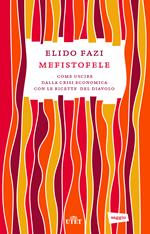 Mefistofele. Come uscire dalla crisi economica con le ricette del diavolo