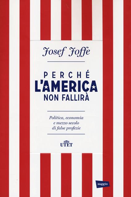 Perché l'America non fallirà. Politica, economia e mezzo secolo di false profezie - Josef Joffe - copertina