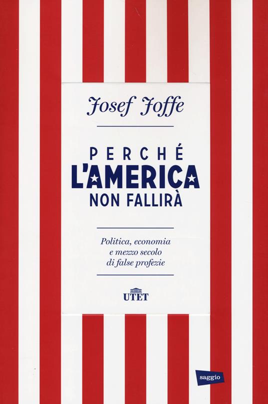 Perché l'America non fallirà. Politica, economia e mezzo secolo di false profezie - Josef Joffe - copertina