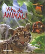 Vita da animali. Ediz. illustrata