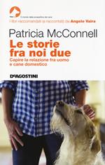 Le storie fra noi due. Capire la relazione fra uomo e cane domestico