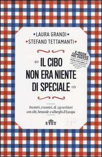 Il cibo non era niente di speciale. Incontri, e scontri, di 239 scrittori con cibi, bevande e alberghi d'Europa - Laura Grandi,Stefano Tettamanti - copertina