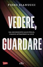 Vedere, guardare. Dal microscopio alle stelle, viaggio attraverso la luce. Con e-book