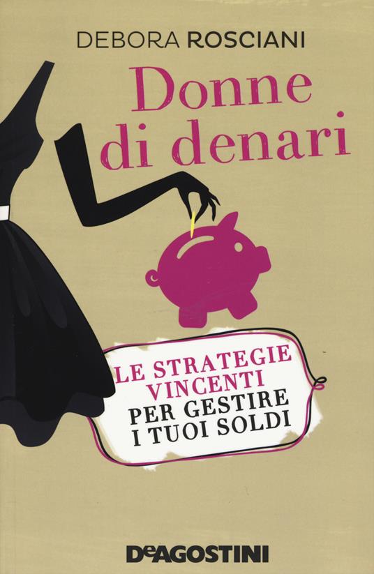 Donne di denari. Le strategie vincenti per gestire i tuoi soldi - Debora Rosciani - copertina