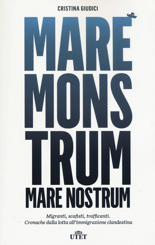 Mare monstrum. Migranti, scafisti, trafficanti. Cronache dalla lotta all'immigrazione clandestina. Con e-book - Cristina Giudici - copertina