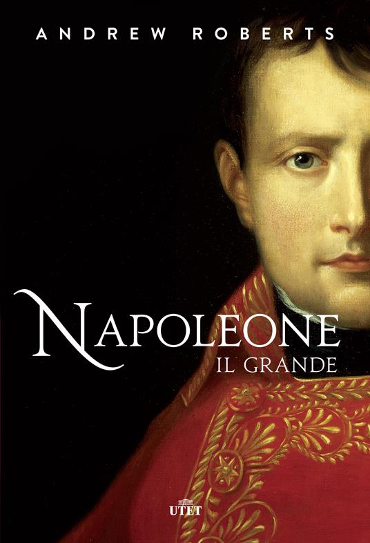Napoleone il Grande - Andrew Roberts,Luisa Agnese Dalla Fontana,Aldo Piccato - ebook