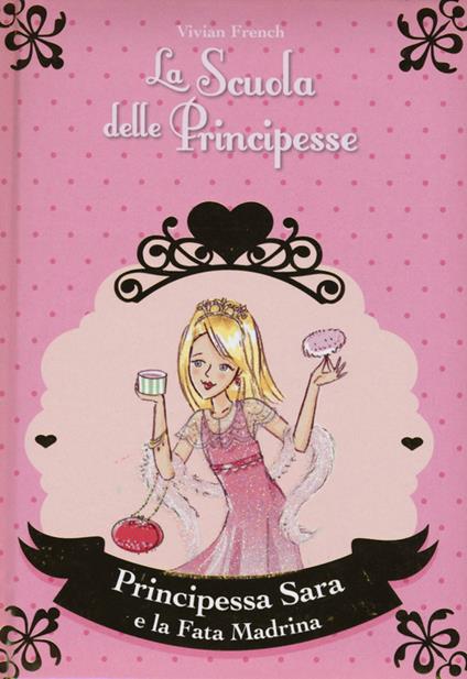 Principessa Sara e la fata madrina. La scuola delle principesse. Ediz. illustrata. Vol. 6 - Vivian French - copertina