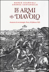 Le armi del diavolo. Anatomia di una battaglia: Pavia, 24 febbraio 1525 - Marco Scardigli,Andrea Santangelo - copertina
