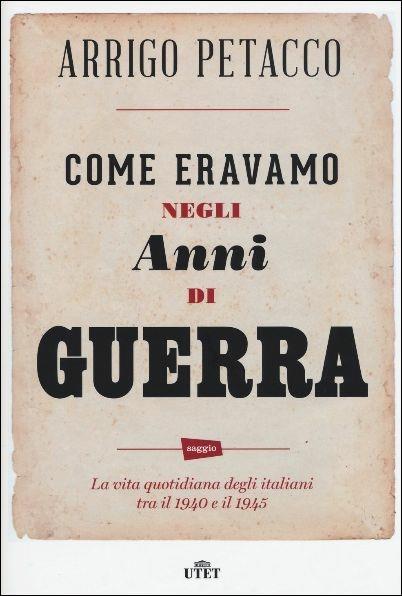 Come eravamo negli anni di guerra. La vita quotidiana degli italiani tra il 1940 e il 1945. Con e-book - Arrigo Petacco,Marco Ferrari - copertina