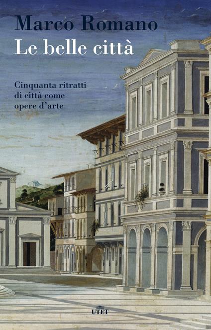 Le belle città. Cinquanta ritratti di città come opere d'arte - Marco Romano - ebook