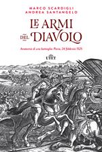 Le armi del diavolo. Anatomia di una battaglia: Pavia, 24 febbraio 1525