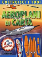 Costruisci i tuoi aeroplani di carta. Ediz. illustrata. Con gadget