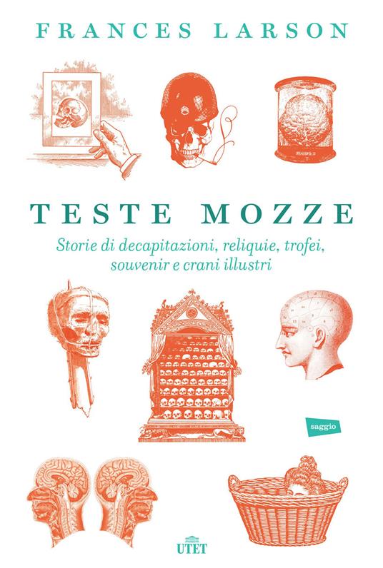 Teste mozze. Storie di decapitazioni, reliquie, trofei, souvenir e crani illustri - Frances Larson,Luca Fusari - ebook