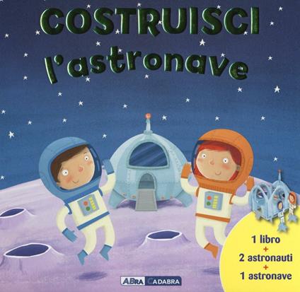 Costruisci l'astronave. Ediz. illustrata. Con gadget - copertina