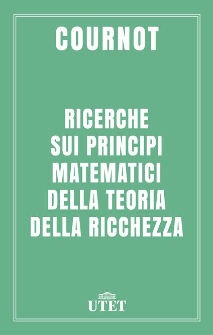 Ricerche sui principi matematici della teoria della ricchezza - Antoine Augustin Cournot - ebook