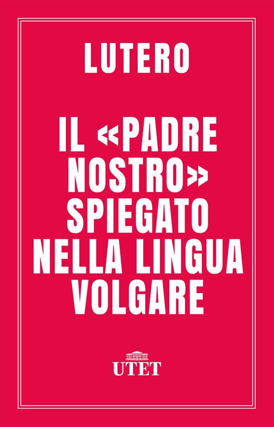 Il «Padre Nostro» spiegato nella lingua volgare - Martin Lutero,Valdo Vinay - ebook