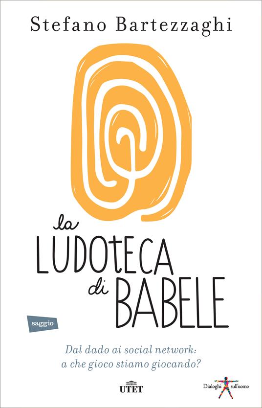 La ludoteca di Babele. Dal dado ai social network: a che gioco stiamo giocando? - Stefano Bartezzaghi - ebook