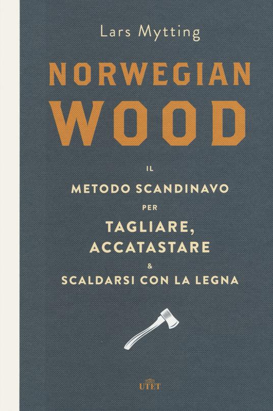 Norwegian wood. Il metodo scandinavo per tagliare, accatastare & scaldarsi con la legna. Con e-book - Lars Mytting - copertina