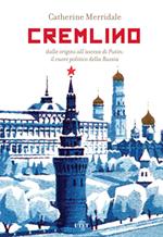 Cremlino. Dalle origini all'ascesa di Putin: il cuore politico della Russia