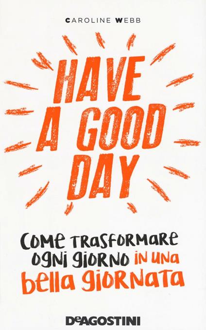 Have a good day. Come trasformare ogni giorno in una bella giornata - Caroline Webb - copertina