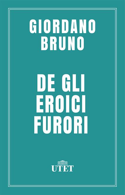 De gli eroici furori - Giordano Bruno,Giovanni Aquilecchia,Nuccio Ordine,Filiberto Walter Lupi - ebook