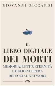 Il libro digitale dei morti. Memoria, lutto, eternità e oblio nell'era dei social network. Con e-book