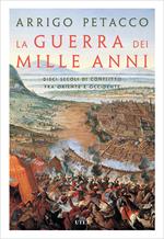 La guerra dei mille anni. Dieci secoli di conflitto fra Oriente e Occidente