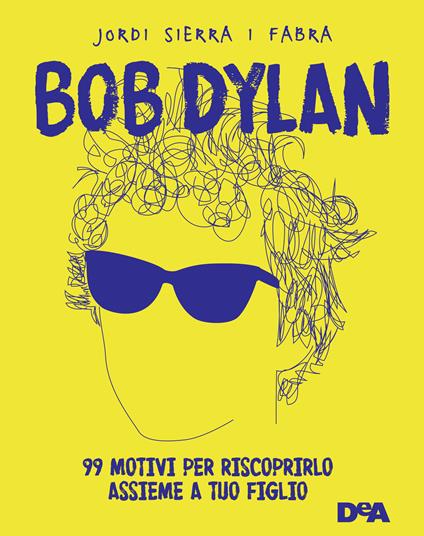 Bob Dylan. 99 motivi per riscoprirlo assieme a tuo figlio - Jordi Sierra i Fabra,Simone Cattaneo,Enrico Passoni - ebook