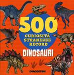 Dinosauri. 500 curiosità, stranezze, record