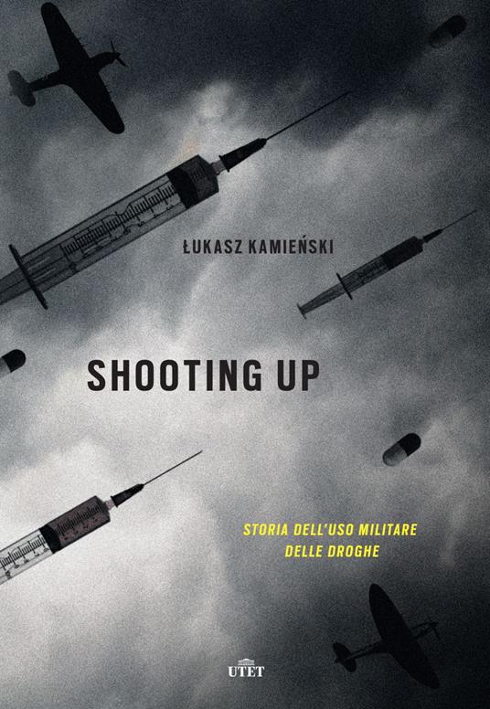 Shooting up. Storia dell'uso militare delle droghe - Lukasz Kamienski - copertina