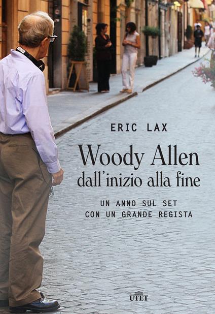 Woody Allen dall'inizio alla fine. Un anno sul set con un grande regista - Eric Lax,Violetta Bellocchio - ebook