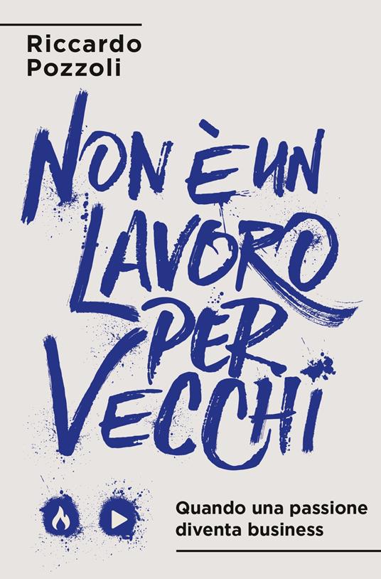 Non è un lavoro per vecchi. Quando una passione diventa business - Riccardo Pozzoli - copertina