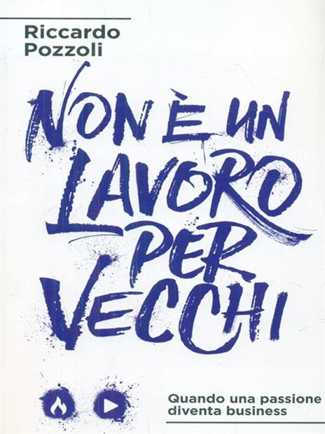 Non è un lavoro per vecchi. Quando una passione diventa business - Riccardo Pozzoli - 2