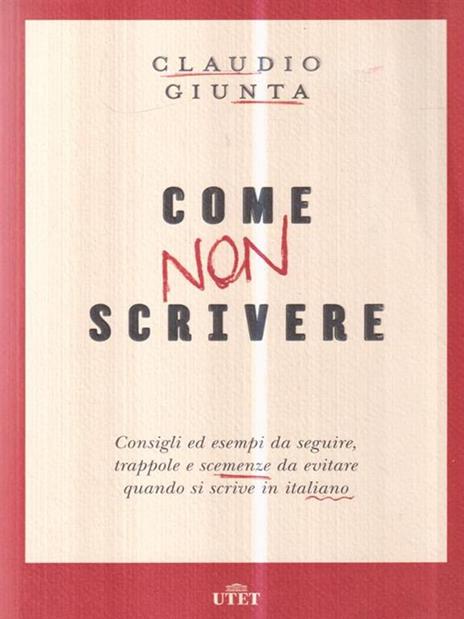 Come non scrivere. Consigli ed esempi da seguire, trappole e scemenze da evitare quando si scrive in italiano. Con ebook - Claudio Giunta - 3